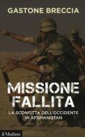Missione fallita. La sconfitta dell'Occidente in Afghanistan di Gastone Breccia edito da Il Mulino