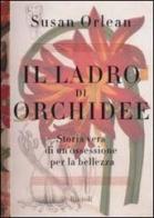 Il ladro di orchidee. Storia vera di un'ossessione per la bellezza di Susan Orlean edito da Rizzoli