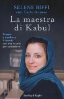 La maestra di Kabul. Provare a cambiare il mondo con una scuola per cantastorie di Selene Biffi, Carlo Annese edito da Sperling & Kupfer