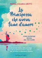 La principessa che aveva fame d'amore. Come diventare regina del tuo cuore. Nuova ediz. di Maria Chiara Gritti edito da Sperling & Kupfer