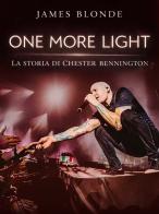 One more light. La storia di Chester Bennington di Blonde James edito da Il Castello
