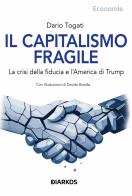 Il capitalismo fragile. La crisi della fiducia e l'America di Trump di Dario Togati edito da DIARKOS