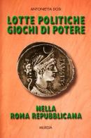 Lotte politiche, giochi di potere nella Roma repubblicana di Antonietta Dosi edito da Ugo Mursia Editore