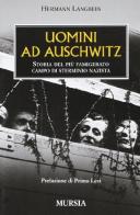 Uomini ad Auschwitz. Storia del più famigerato campo di sterminio nazista di Hermann Langbein edito da Ugo Mursia Editore