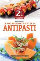 Le 100 migliori ricette di antipasti di Emilia Valli edito da Newton Compton