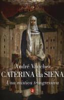 Caterina da Siena. Una mistica trasgressiva di André Vauchez edito da Laterza
