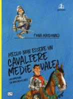 Meglio non essere un cavaliere medievale! Un'armatura da indossare di Fiona MacDonald edito da LEG Edizioni