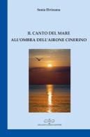 Il canto del mare all'ombra dell'airone cinerino di Sonia Elvireanu edito da Giuliano Ladolfi Editore