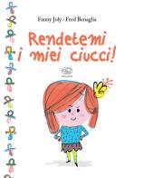 Rendetemi i miei ciucci! Ediz. a colori di Fanny Joly, Fred Benaglia edito da Edizioni Clichy