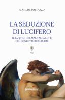 La seduzione di Lucifero. Il fascino del male alla luce del concetto di sublime di Matilde Bottazzo edito da LuoghInteriori