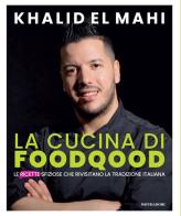 La cucina di Foodqood. Le ricette sfiziose che rivisitano la tradizione italiana di Khalid El Mahi edito da Mondadori Electa