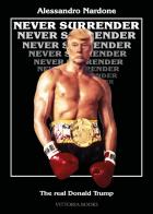 Never surrender. The real Donald Trump di Alessandro Nardone edito da Youcanprint