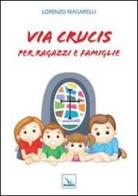 Via crucis per ragazzi e famiglie di Lorenzo Magarelli edito da Editrice Elledici