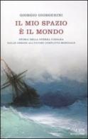 Il mio spazio è il mondo. Storia delle guerra corsara dalle origini all'ultimo conflitto mondiale di Giorgio Giorgerini edito da Mondadori