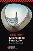 Milano dopo il miracolo. Biografia di una città di John Foot edito da Feltrinelli