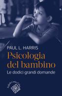 Psicologia del bambino. Le dodici grandi domande di Paul L. Harris edito da Raffaello Cortina Editore