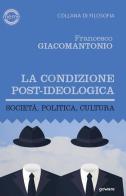 La condizione post-ideologica. Società, politica, cultura di Francesco Giacomantonio edito da goWare