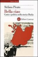 Bella ciao. Canto e politica nella storia d'Italia di Stefano Pivato edito da Laterza