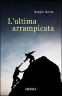 L' ultima arrampicata di Sergio Resta edito da Ugo Mursia Editore