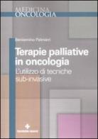 Terapie palliative in oncologia. L'utilizzo di tecniche sub-invasive di Beniamino Palmieri edito da Tecniche Nuove