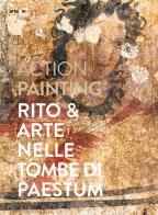 Action painting. Rito & arte nelle tombe di Paestum edito da Arte'm