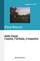 Aldo Carpi l'uomo, l'artista, il maestro di Elisa Biacca edito da Aletti