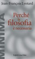 Perché la filosofia è necessaria di J. François Lyotard edito da Raffaello Cortina Editore