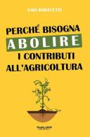Perché bisogna abolire i contributi all'agricoltura di Gaia Baracetti edito da Phasar Edizioni