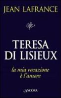 Teresa di Lisieux. La mia vocazione è l'amore di Jean Lafrance edito da Ancora