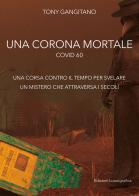 Una corona mortale. Covid 60. una corsa contro il tempo per svelare un mistero che attraversa i secoli di Tony Gangitano edito da Lussografica