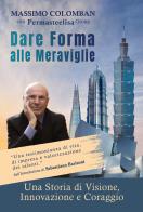 Dare forma alle meraviglie. Una storia di visione, innovazione e coraggio di Massimo Colomban edito da Antiga Edizioni