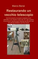 Restaurando un vecchio telescopio del 1911 di Marco Bensi edito da ilmiolibro self publishing