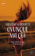 Ovunque ma qui. Storie di chi scappa e di chi si ritrova di Valeria Vedovatti edito da SEM