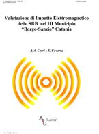 Valutazione di impatto elettromagnetico delle SRB nel III Municipio «Borgo-Sanzio» Catania di S. Cavarra, Angela A. Cerri edito da A&G
