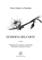 Ecosofia dell'arte. Progettazione ecologico-emozionale. (Interazione: educazione ed etica) di Dario Orphée La Mendola edito da Aurea Phoenix
