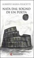 Nata dal sogno di un poeta di Alberto M. Felicetti edito da Edizioni Sabinae
