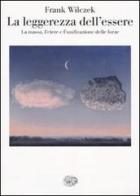 La leggerezza dell'essere. La massa, l'etere e l'unificazione delle forze di Frank Wilczek edito da Einaudi