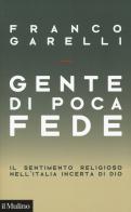 Gente di poca fede. Il sentimento religioso nell'Italia incerta di Dio di Franco Garelli edito da Il Mulino