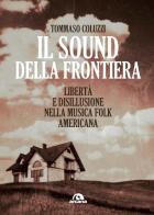 Il sound della frontiera. Libertà e disillusione nella musica folk americana di Tommaso Coluzzi edito da Arcana