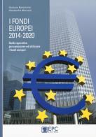 I fondi europei 2014-2020. Guida operativa per conoscere ed utilizzare i fondi europei di Giuliano Bartolomei, Alessandra Marcozzi edito da EPC