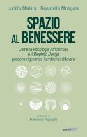 Spazio al benessere. Come la psicologia ambientale e il biophilic design possono rigenerare l'ambiente di lavoro di Lucilla Malara, Donatella Mongera edito da Guerini Next
