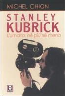 Stanley Kubrick. L'umano, né più né meno di Michel Chion edito da Lindau