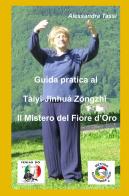Guida pratica al Taiyi Jinhua Zongzhi. Il mistero del fiore d'oro di Alessandra Tassi edito da ilmiolibro self publishing