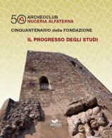 Archeoclub Nuceria Alfaterna, cinquantenario della fondazione. Il progresso degli studi di Antonio Pecoraro edito da Area Blu Edizioni