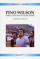 Pino Wilson vero capitano d'altri tempi. La biografia ufficiale di Vincenzo Di Michele edito da Fernandel