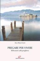 Pregare per vivere. Riflessioni sulla preghiera di Anna Maria Cànopi edito da Centro Eucaristico