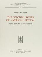 The colonial roots of American fiction. Notes toward a new theory di Marilla Battilana edito da Olschki