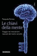 Le chiavi della mente. Viaggio nei meccanismi nascosti del nostro cervello di Pasquale Romeo edito da DIARKOS