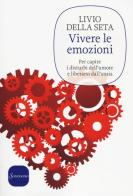 Vivere le emozioni. Per capire i disturbi dell'umore e liberarsi dall'ansia di Livio Della Seta edito da Sonzogno