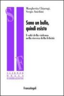 Sono un bullo, quindi esisto. I volti della violenza nella ricerca della felicità di Sergio Anichini, Margherita Chiarugi edito da Franco Angeli